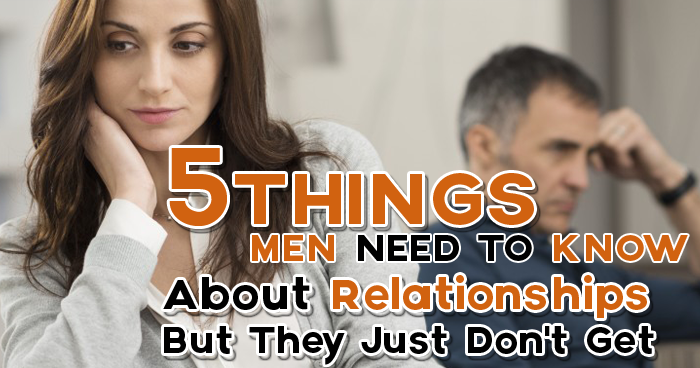 5 Things Men Need to Know About Relationships But They Just Don't Get