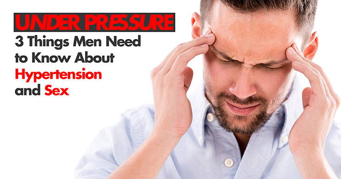 Under Pressure: 3 Things Men Need to Know About Hypertension and Sex