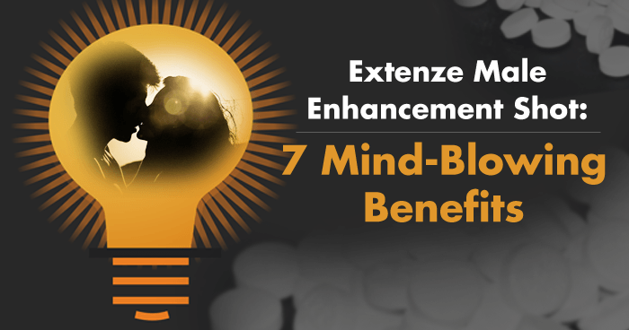 Extenze Male Enhancement Shot: 7 Mind-Blowing Benefits