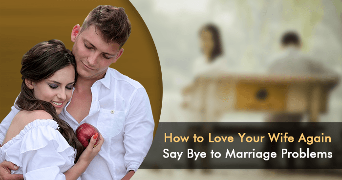 How to Love Your Wife Again - Say Bye to Marriage Problems